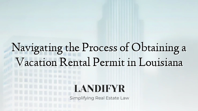 Navigating the Process of Obtaining a Vacation Rental Permit in Louisiana