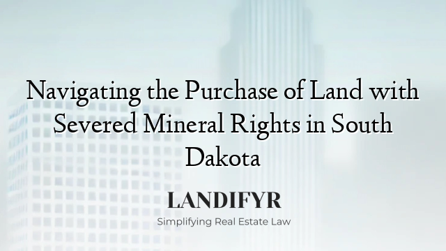 Navigating the Purchase of Land with Severed Mineral Rights in South Dakota