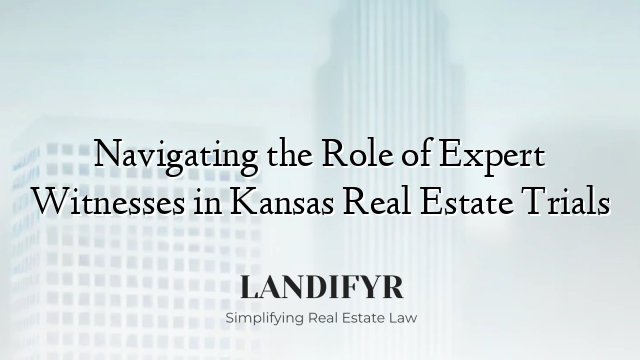 Navigating the Role of Expert Witnesses in Kansas Real Estate Trials
