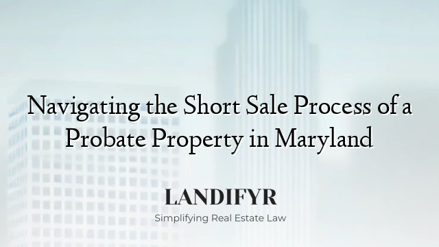 Navigating the Short Sale Process of a Probate Property in Maryland