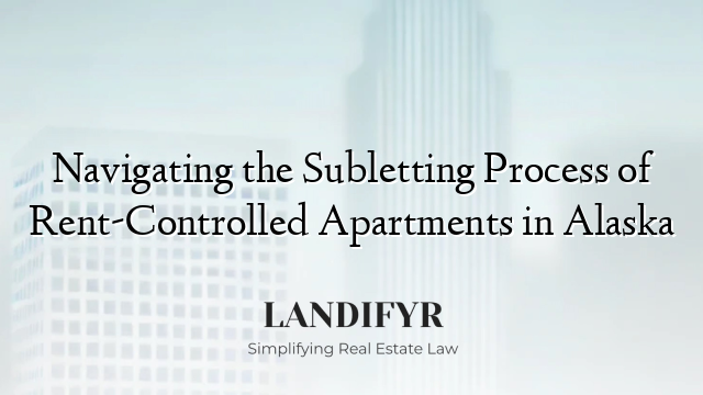 Navigating the Subletting Process of Rent-Controlled Apartments in Alaska