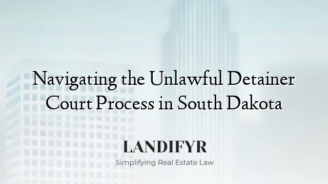 Navigating the Unlawful Detainer Court Process in South Dakota