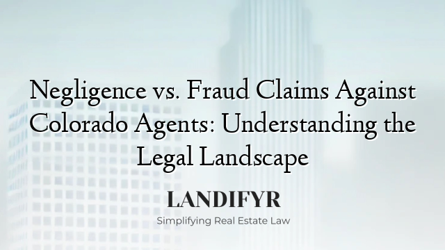 Negligence vs. Fraud Claims Against Colorado Agents: Understanding the Legal Landscape