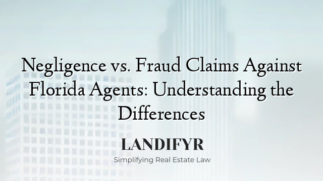 Negligence vs. Fraud Claims Against Florida Agents: Understanding the Differences