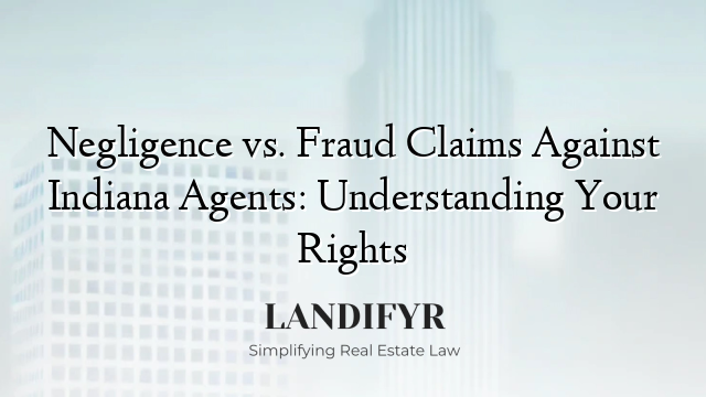 Negligence vs. Fraud Claims Against Indiana Agents: Understanding Your Rights