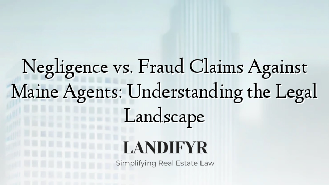 Negligence vs. Fraud Claims Against Maine Agents: Understanding the Legal Landscape