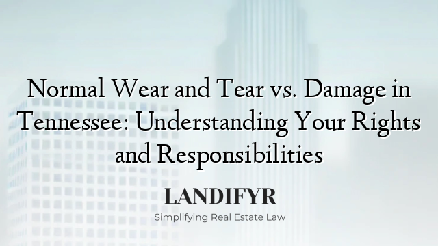 Normal Wear and Tear vs. Damage in Tennessee: Understanding Your Rights and Responsibilities