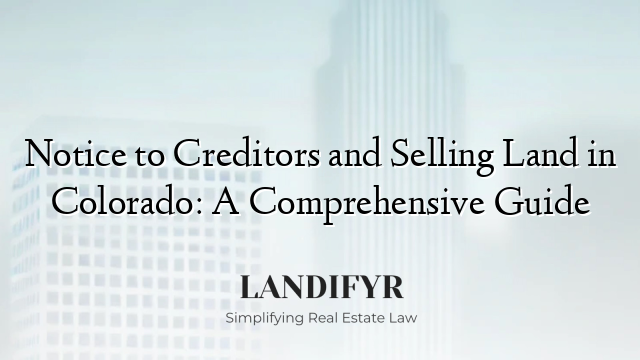 Notice to Creditors and Selling Land in Colorado: A Comprehensive Guide