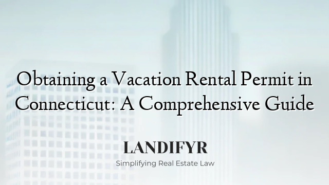 Obtaining a Vacation Rental Permit in Connecticut: A Comprehensive Guide