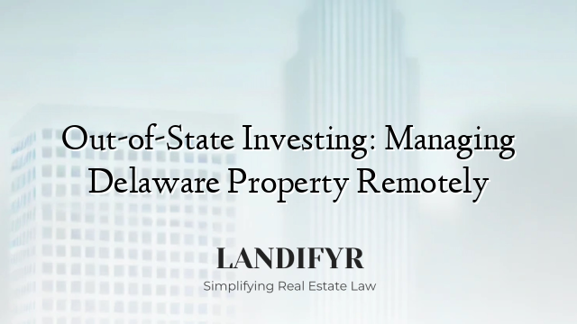 Out-of-State Investing: Managing Delaware Property Remotely