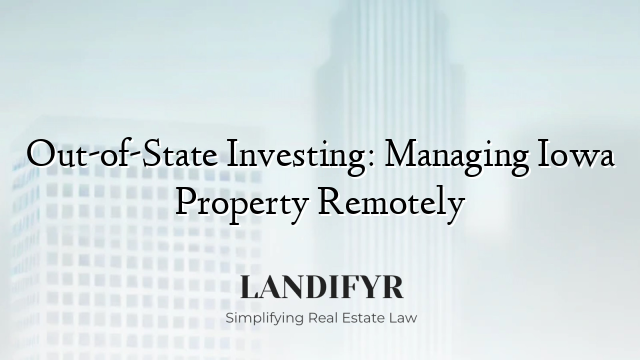 Out-of-State Investing: Managing Iowa Property Remotely
