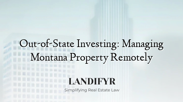 Out-of-State Investing: Managing Montana Property Remotely