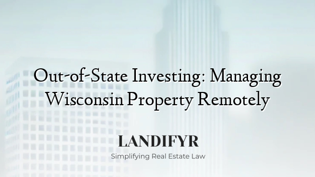 Out-of-State Investing: Managing Wisconsin Property Remotely