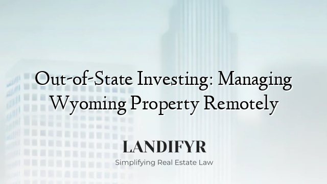 Out-of-State Investing: Managing Wyoming Property Remotely