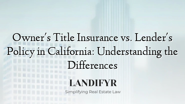 Owner's Title Insurance vs. Lender's Policy in California: Understanding the Differences