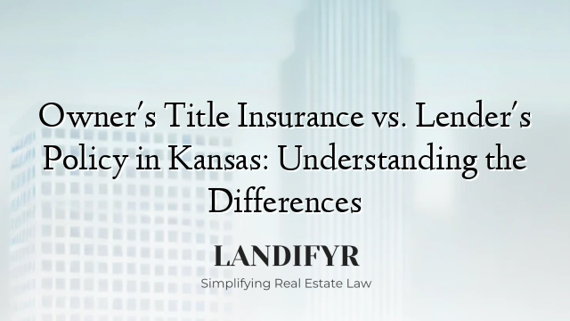 Owner's Title Insurance vs. Lender's Policy in Kansas: Understanding the Differences