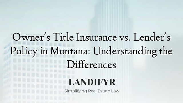 Owner's Title Insurance vs. Lender's Policy in Montana: Understanding the Differences