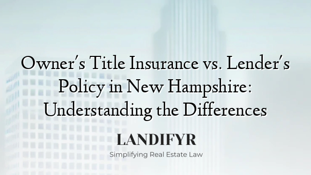 Owner's Title Insurance vs. Lender's Policy in New Hampshire: Understanding the Differences
