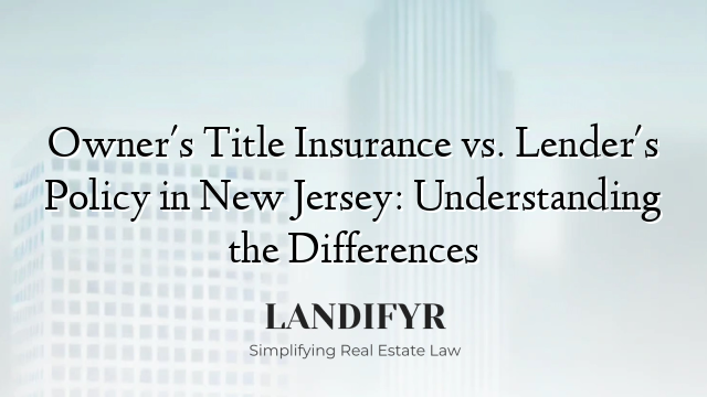 Owner's Title Insurance vs. Lender's Policy in New Jersey: Understanding the Differences