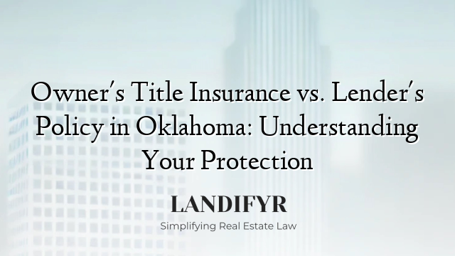 Owner's Title Insurance vs. Lender's Policy in Oklahoma: Understanding Your Protection