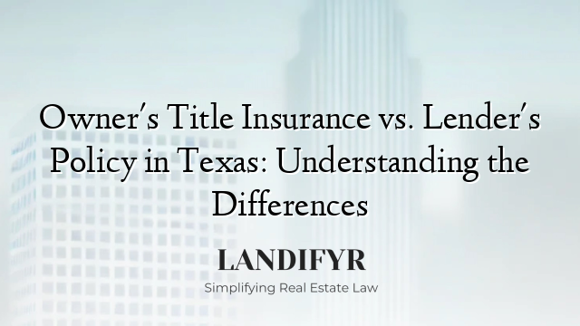 Owner's Title Insurance vs. Lender's Policy in Texas: Understanding the Differences