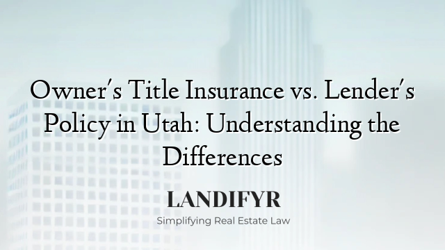 Owner's Title Insurance vs. Lender's Policy in Utah: Understanding the Differences