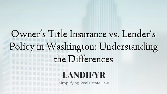 Owner's Title Insurance vs. Lender's Policy in Washington: Understanding the Differences
