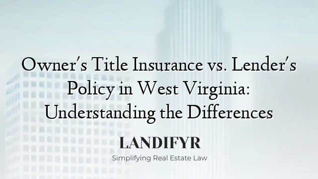 Owner's Title Insurance vs. Lender's Policy in West Virginia: Understanding the Differences