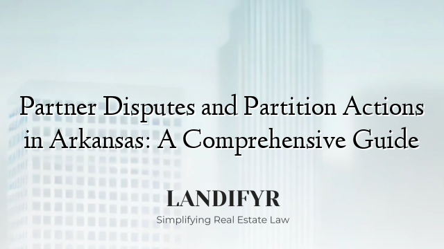 Partner Disputes and Partition Actions in Arkansas: A Comprehensive Guide