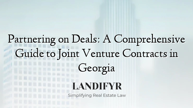 Partnering on Deals: A Comprehensive Guide to Joint Venture Contracts in Georgia