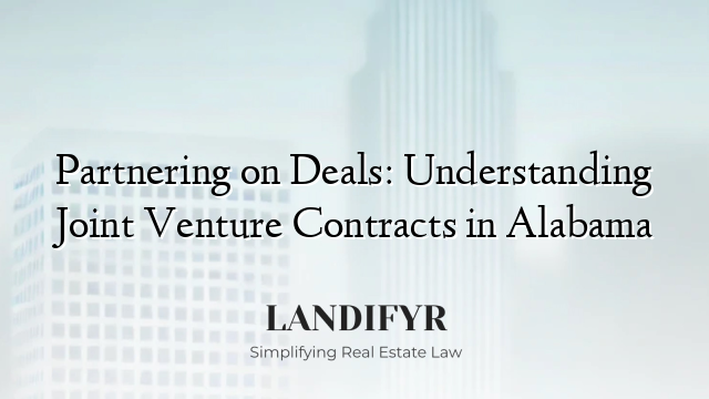 Partnering on Deals: Understanding Joint Venture Contracts in Alabama
