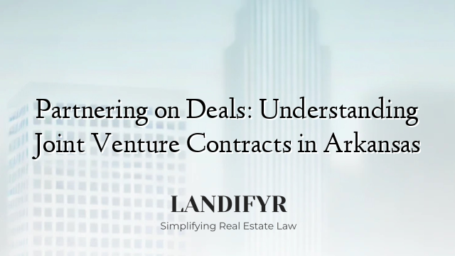 Partnering on Deals: Understanding Joint Venture Contracts in Arkansas