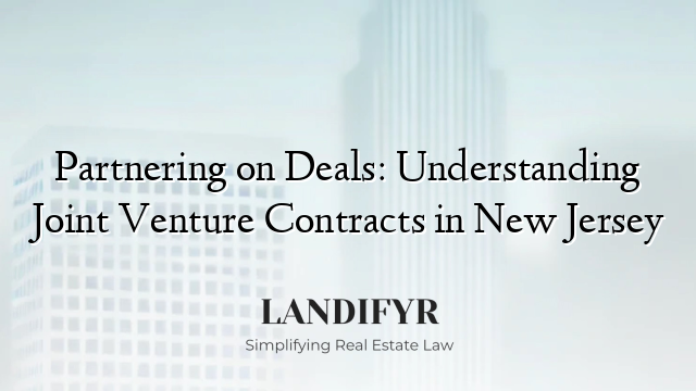 Partnering on Deals: Understanding Joint Venture Contracts in New Jersey