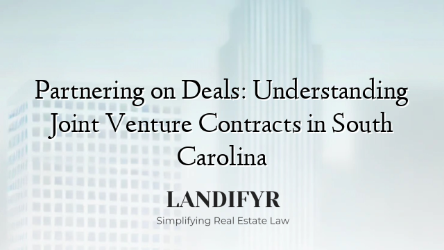 Partnering on Deals: Understanding Joint Venture Contracts in South Carolina