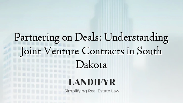 Partnering on Deals: Understanding Joint Venture Contracts in South Dakota