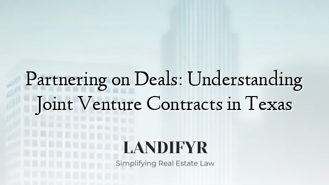 Partnering on Deals: Understanding Joint Venture Contracts in Texas