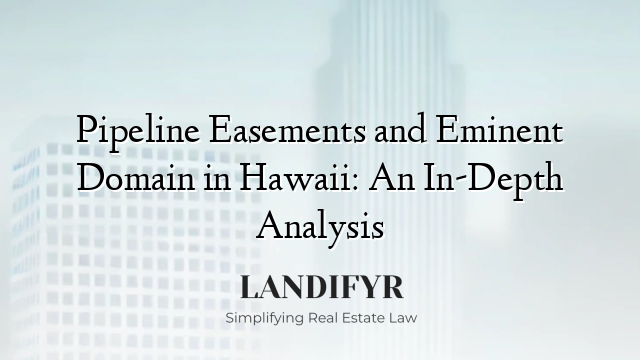 Pipeline Easements and Eminent Domain in Hawaii: An In-Depth Analysis