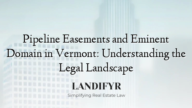 Pipeline Easements and Eminent Domain in Vermont: Understanding the Legal Landscape