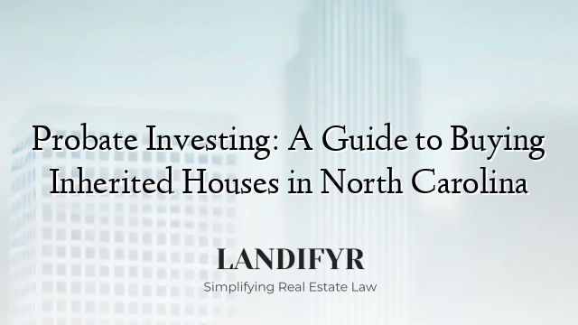 Probate Investing: A Guide to Buying Inherited Houses in North Carolina