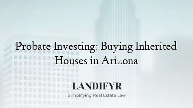 Probate Investing: Buying Inherited Houses in Arizona