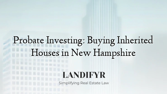 Probate Investing: Buying Inherited Houses in New Hampshire