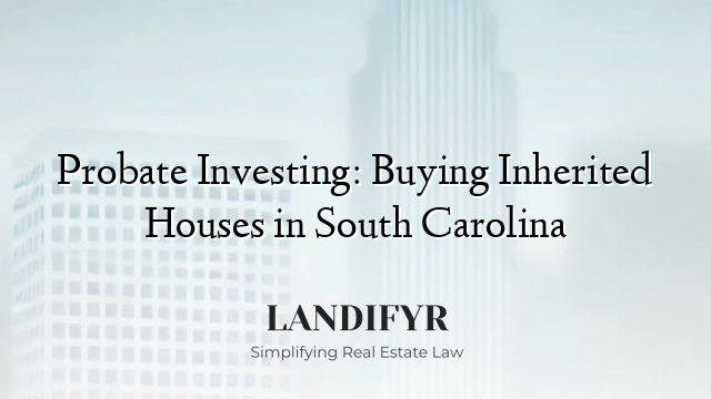 Probate Investing: Buying Inherited Houses in South Carolina