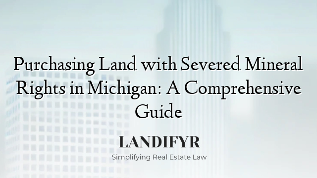 Purchasing Land with Severed Mineral Rights in Michigan: A Comprehensive Guide