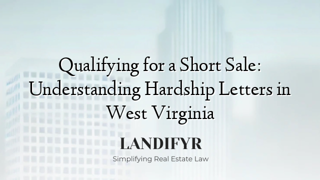 Qualifying for a Short Sale: Understanding Hardship Letters in West Virginia