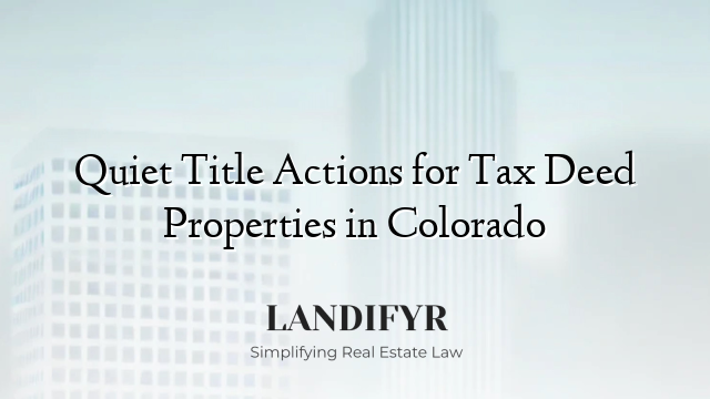Quiet Title Actions for Tax Deed Properties in Colorado