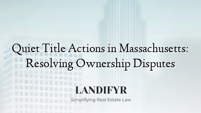 Quiet Title Actions in Massachusetts: Resolving Ownership Disputes