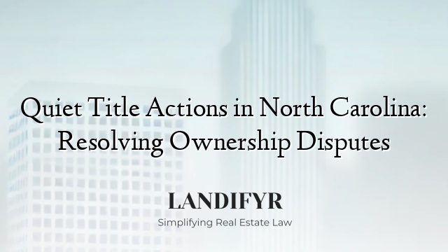Quiet Title Actions in North Carolina: Resolving Ownership Disputes