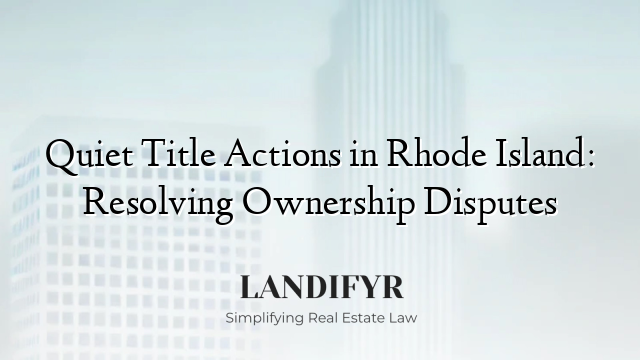 Quiet Title Actions in Rhode Island: Resolving Ownership Disputes
