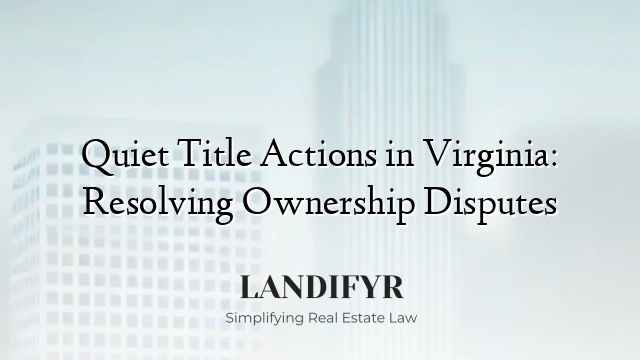 Quiet Title Actions in Virginia: Resolving Ownership Disputes