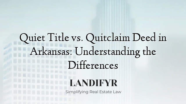 Quiet Title vs. Quitclaim Deed in Arkansas: Understanding the Differences